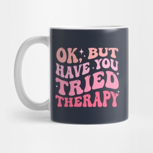 ok but have you tried therapy Mug